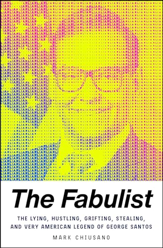 The Fabulist: The Lying, Hustling, Grifting, Stealing, and Very American Legend of George Santos The Fabulist: The Lying, Hustling, Grifting, Stealing, and Very American Legend of George Santos
