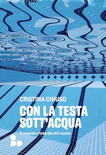 Con la testa sott'acqua. Il mondo visto da chi nuota (Sport) von ADD Editore