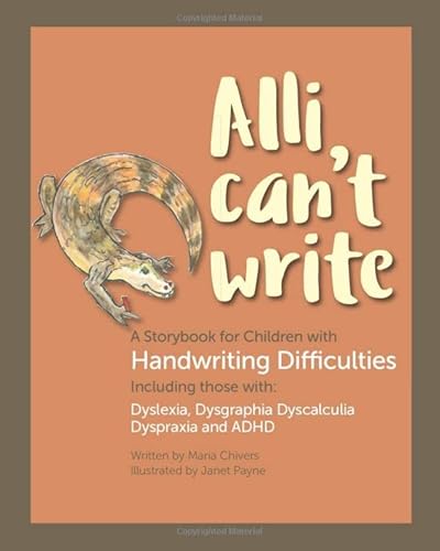 Alli Can't Write: A Storybook for Children with Handwriting Difficulties including those with: Dyslexia, Dysgraphia, Dyscalculia, Dyspraxia & ADHD