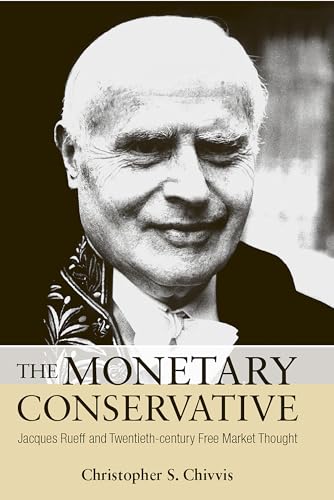 The Monetary Conservative: Jacques Rueff and Twentieth-Century Free Market Thought von Northern Illinois University Press
