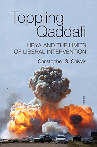 Toppling Qaddafi: Libya And The Limits Of Liberal Intervention: Libya and the Future of Liberal Intervention von Cambridge University Press