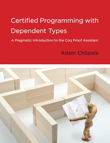 Certified Programming with Dependent Types: A Pragmatic Introduction to the Coq Proof Assistant von MIT Press