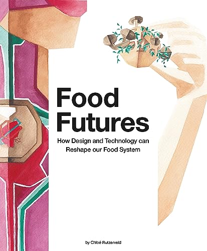Food Futures: How Design and Technology can Reshape our Food System von Bis Publishers