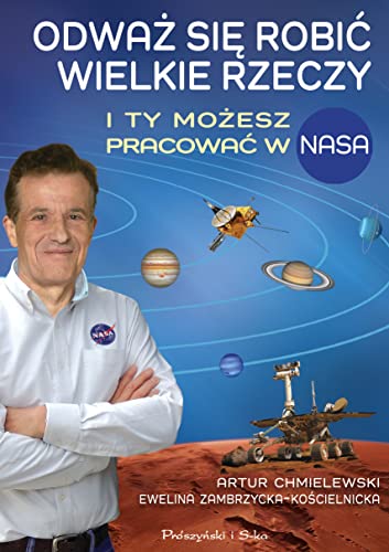 Odważ się robić wielkie rzeczy: I ty możesz pracować w NASA von Prószyński Media