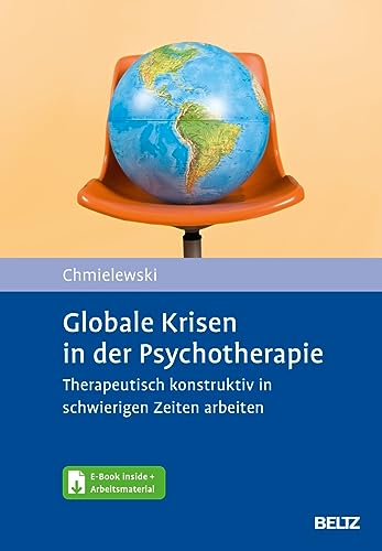 Globale Krisen in der Psychotherapie: Therapeutisch konstruktiv in schwierigen Zeiten arbeiten. Mit E-Book inside und Arbeitsmaterial von Beltz
