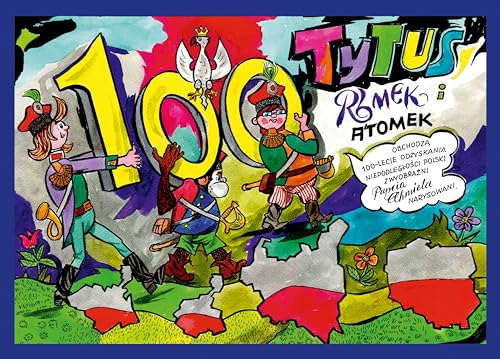 Tytus Romek i ATomek obchodzą 100-lecie odzyskania niepodległości Polski: z wyobraźni Papcia Chmiela narysowani Tytus Romek i ATomek obchodzą 100-lecie odzyskania niepodległości Polski: z wyobraźni Papcia Chmiela narysowani von Prószyński Media