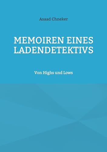 Memoiren eines Ladendetektivs: Von Highs und Lows von BoD – Books on Demand