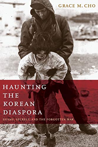 Haunting the Korean Diaspora: Shame, Secrecy, and the Forgotten War von University of Minnesota Press