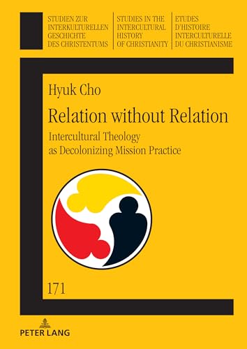 Relation without Relation: Intercultural Theology as Decolonizing Mission Practise: Intercultural Theology as Decolonizing Mission Practice (Studien ... History of Christianity, Band 171)