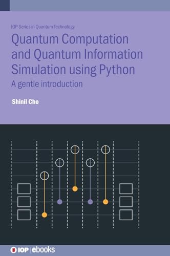 Quantum Computation and Quantum Information Simulation Using Python: A Gentle Introduction (Iop Series in Quantum Technology) von Institute of Physics Publishing