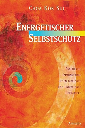 Energetischer Selbstschutz: Psychische Immunstärke gegen bewusste und unbewusste Übergriffe Energetischer Selbstschutz: Psychische Immunstärke gegen bewusste und unbewusste Übergriffe von Ansata
