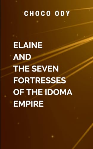 Elaine and The Seven Fortresses Of The Idoma Empire: A powerful tale of personal growth, leadership, and the timeless struggle for peace, making it an ... of epic fantasy and inspirational fiction von Chocolate Studio