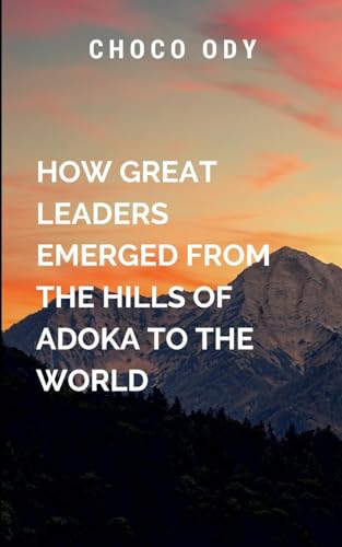 How great Leaders Emerged from The Hills Of Adoka to the world: Their journey is one of self-discovery, sacrifice, and commitment to the greater good, underpinned by a deep sense How great Leaders Emerged from The Hills Of Adoka to the world: Their journey is one of self-discovery, sacrifice, and commitment to the greater good, underpinned by a deep sense von Chocolate Studio