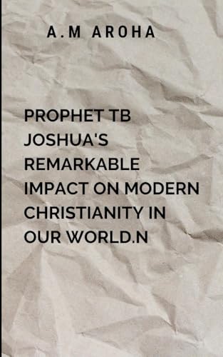 Prophet TB Joshua's Remarkable Impact on Modern Christianity In Our World von Chocolate Studio