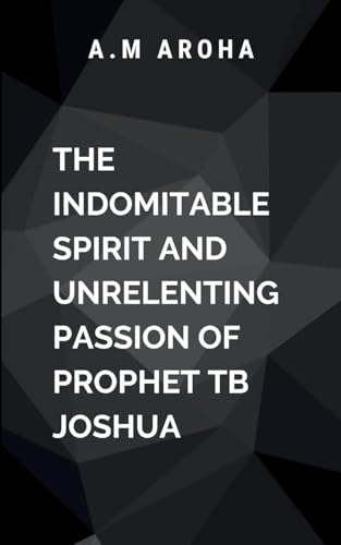 The Indomitable Spirit and Unrelenting Passion of Prophet TB Joshua The Indomitable Spirit and Unrelenting Passion of Prophet TB Joshua von Chocolate Studio