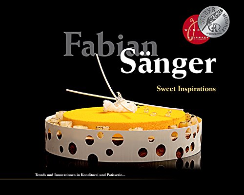 Fabian Sänger - Sweet Inspirations: Trends und Innovationen in Konditorei und Patisserie..