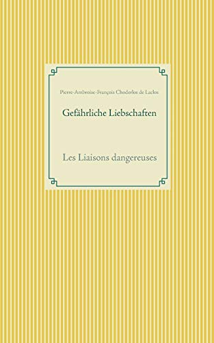 Gefährliche Liebschaften: Les Liaisons dangereuses von Books on Demand