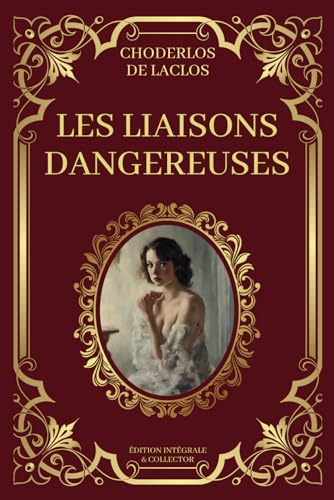 Les Liaisons Dangereuses Édition Intégrale et Collector: Relations de couple, sombre séduction et psychologie de l'attraction à travers l'art de la ... verbale | Tomes 1 et 2 avec texte intégral von Independently published