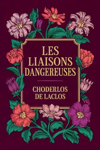 Les Liaisons Dangereuses: Lettres recueillies dans une Société et publiées pour l’instruction de quelques autres (Texte intégral) von Independently published