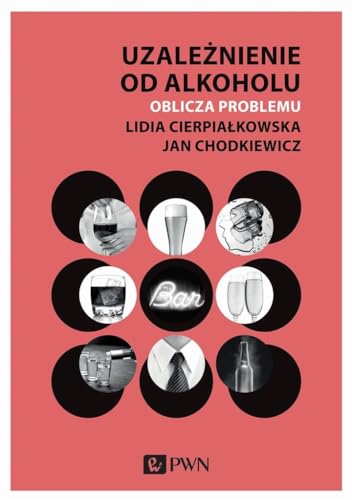 Uzależnienie od alkoholu.: Oblicza problemu von Wydawnictwo Naukowe PWN