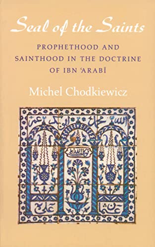 The Seal of the Saints: Prophethood and Sainthood in the Doctrine of Ibn 'Arabi: Le Sceau Des Saints Prophetie (Islamic Texts Society)