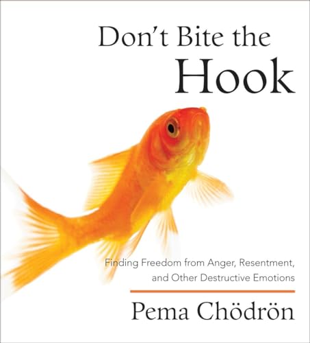 Don't Bite the Hook: Finding Freedom from Anger, Resentment, and Other Destructive Emotions