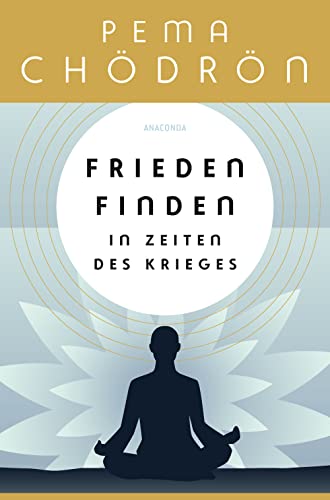 Frieden finden in Zeiten des Krieges - praxisnahe Konfliktforschung aus buddhistischer Perspektive: Das Standardwerk der weltberühmten buddhistischen Nonne und Lehrerin Pema Chödrön