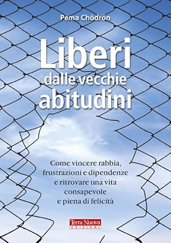 Liberi dalle vecchie abitudini. Come vincere rabbia, fru strazioni e dipendenze e ritrovare una vita consapevole e piena di felicità (Ricerca interiore) von Terra Nuova Edizioni