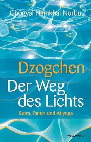 Dzogchen – Der Weg des Lichts: Sutra, Tantra und Ati-Yoga von Windpferd Verlagsges.