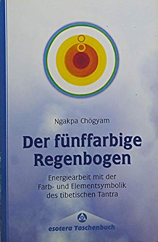 Der fünffarbige Regenbogen. Energiearbeit mit der Farb- und Elementsymbolik des tibetischen Tantra
