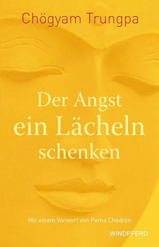 Der Angst ein Lächeln schenken: Sorgen und Ängsten mutig und entschlossen begegnen von Windpferd Verlagsges.
