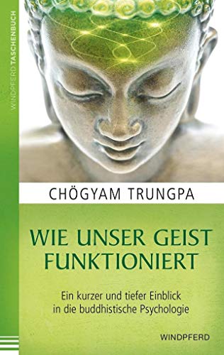 Wie unser Geist funktioniert: Ein kurzer und tiefer Einblick in die buddhistische Psychologie von Windpferd Verlagsges.