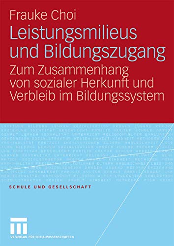Leistungsmilieus und Bildungszugang: Zum Zusammenhang von Sozialer Herkunft und Verbleib im Bildungssystem (Schule und Gesellschaft, 44, Band 44) von VS Verlag für Sozialwissenschaften