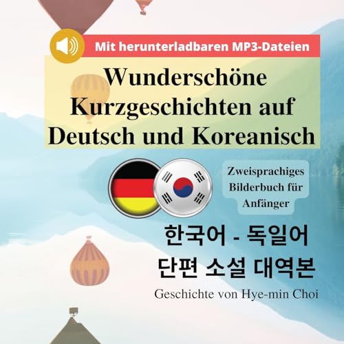 Wunderschöne Kurzgeschichten auf Deutsch und Koreanisch - Zweisprachiges Bilderbuch für Anfänger mit herunterladbaren MP3-Audiodateien (Koreanisch lernen)