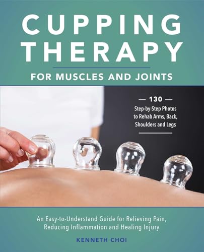 Cupping Therapy for Muscles and Joints: An Easy-to-Understand Guide for Relieving Pain, Reducing Inflammation and Healing Injury von Ulysses Press