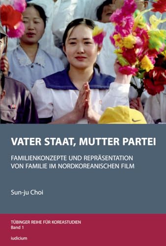 Vater Staat, Mutter Partei: Familienkonzepte und Repräsentation von Familie (Tübinger Reihe für Koreastudien) von Iudicium
