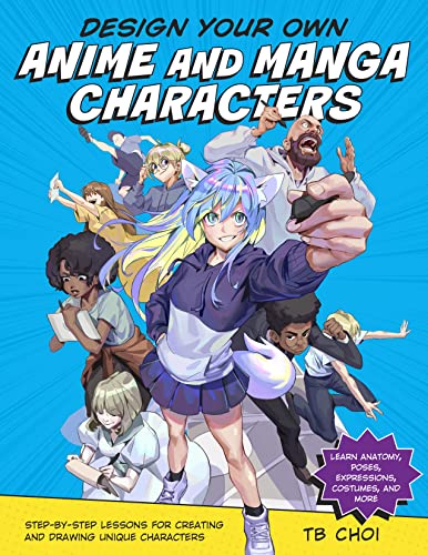 Design Your Own Anime and Manga Characters: Step-by-Step Lessons for Creating and Drawing Unique Characters - Learn Anatomy, Poses, Expressions, Costumes, and More von Quarto Publishing Group