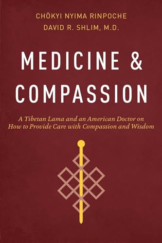 Medicine and Compassion: A Tibetan Lama and an American Doctor on How to Provide Care with Compassion and Wisdom