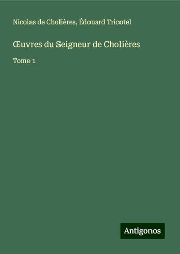 ¿uvres du Seigneur de Cholières: Tome 1 von Antigonos Verlag