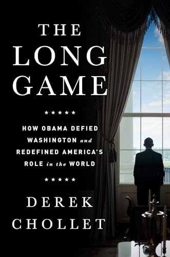 The Long Game: How Obama Defied Washington and Redefined America’s Role in the World