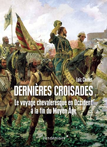 Dernieres Croisades - Le Voyage Chevaleresque En Occident: Le voyage chevaleresque en Occident à la fin du Moyen Age von VENDEMIAIRE