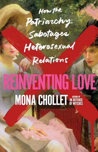 Reinventing Love: How the Patriarchy Sabotages Heterosexual Relations Reinventing Love: How the Patriarchy Sabotages Heterosexual Relations von St Martin's Press