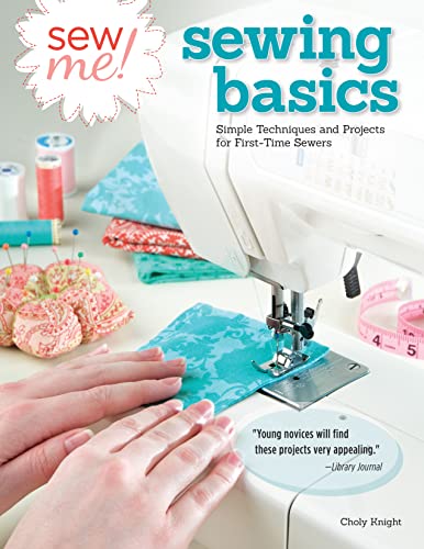 Sew Me! Sewing Basics: Simple techniques and projects for first-time sewers