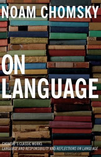 On Language: Chomsky's Classic Works Language and Responsibility and Reflections on Language in One Volume