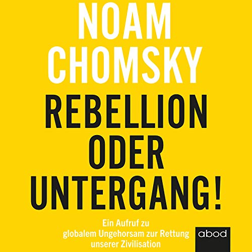 Rebellion oder Untergang!: Ein Aufruf zu globalem Ungehorsam zur Rettung unserer Zivilisation Rebellion oder Untergang!: Ein Aufruf zu globalem Ungehorsam zur Rettung unserer Zivilisation
