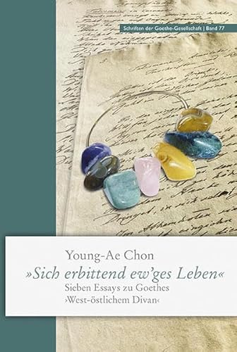 »Sich erbittend ew’ges Leben«: Sieben Essays zu Goethes »West-östlichem Divan« (Schriften der Goethe-Gesellschaft)