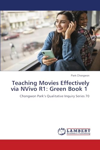 Teaching Movies Effectively via NVivo R1: Green Book 1: Chongwon Park’s Qualitative Inquiry Series 70 von LAP LAMBERT Academic Publishing