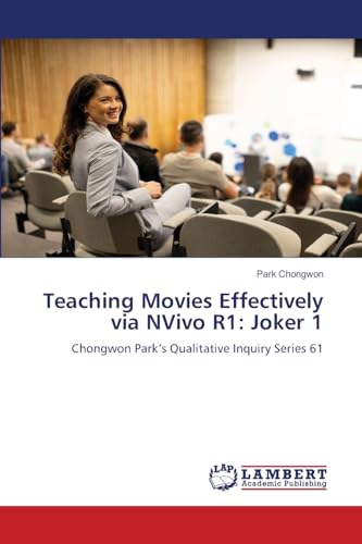 Teaching Movies Effectively via NVivo R1: Joker 1: Chongwon Park's Qualitative Inquiry Series 61 von LAP LAMBERT Academic Publishing