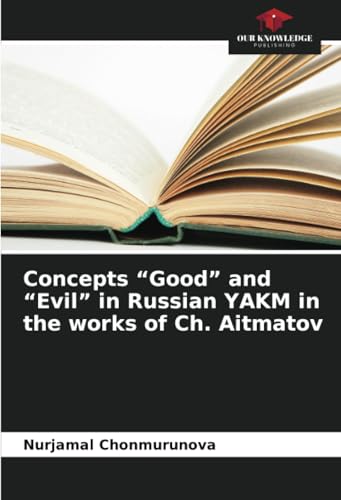 Concepts “Good” and “Evil” in Russian YAKM in the works of Ch. Aitmatov von Our Knowledge Publishing