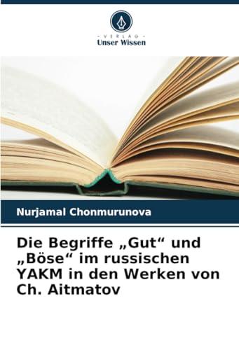 Die Begriffe „Gut“ und „Böse“ im russischen YAKM in den Werken von Ch. Aitmatov von Verlag Unser Wissen